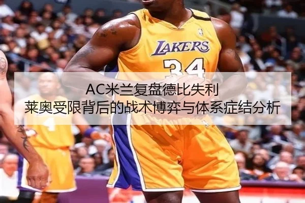 AC米兰复盘德比失利 莱奥受限背后的战术博弈与体系症结分析